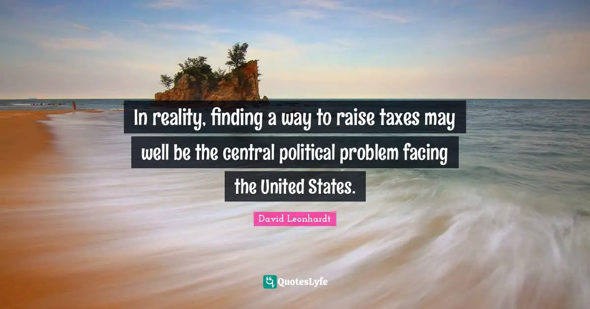 In reality, finding a way to raise taxes may well be the central political problem facing the United States.