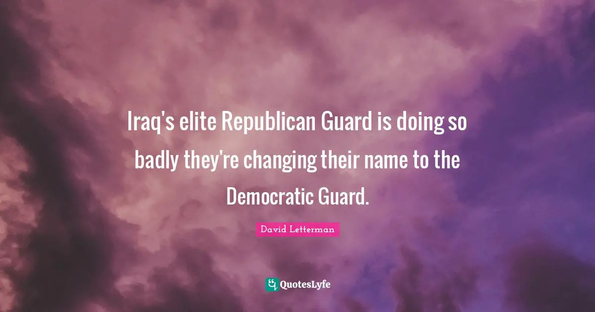 Iraq's elite Republican Guard is doing so badly they're changing their name to the Democratic Guard.