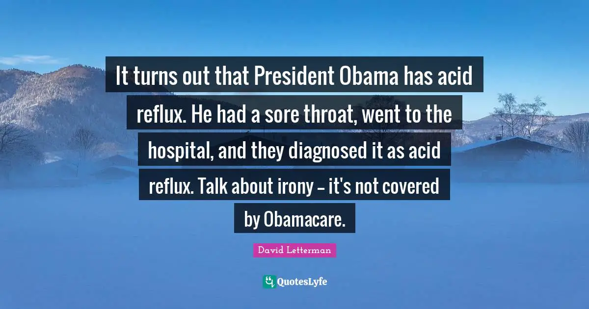 It turns out that President Obama has acid reflux. He had a sore throat, went to the hospital, and they diagnosed it as acid reflux. Talk about irony -- it's not covered by Obamacare.