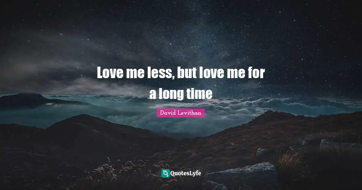 Love me less, but love me for a long time
