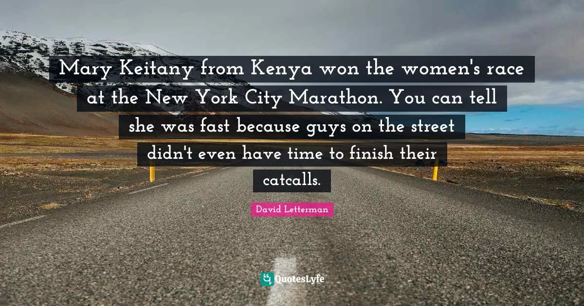 Mary Keitany from Kenya won the women's race at the New York City Marathon. You can tell she was fast because guys on the street didn't even have time to finish their catcalls.