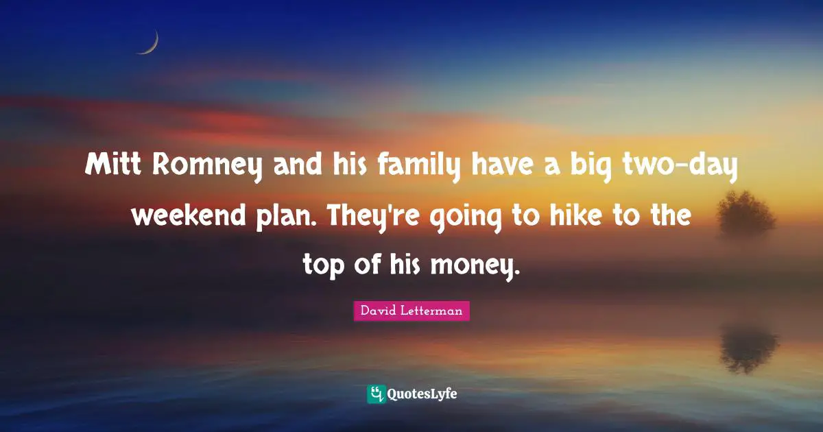 Mitt Romney and his family have a big two-day weekend plan. They're going to hike to the top of his money.
