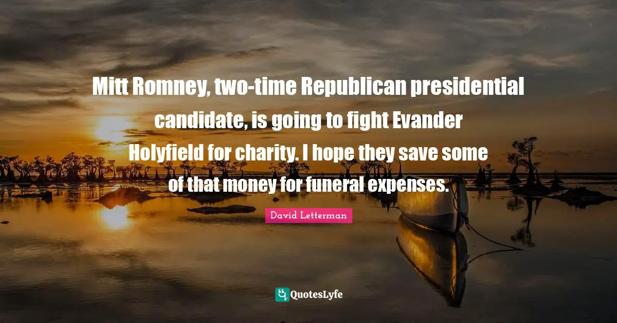 Mitt Romney, two-time Republican presidential candidate, is going to fight Evander Holyfield for charity. I hope they save some of that money for funeral expenses.