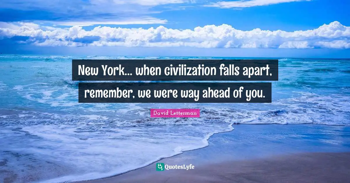New York... when civilization falls apart, remember, we were way ahead of you.