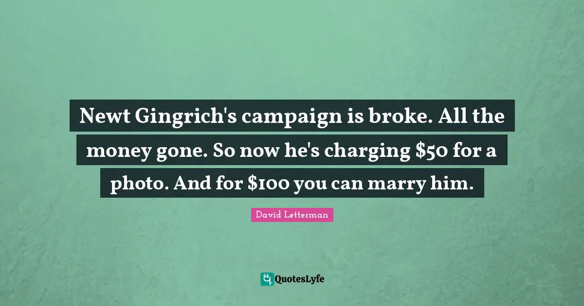 Newt Gingrich's campaign is broke. All the money gone. So now he's charging $50 for a photo. And for $100 you can marry him.