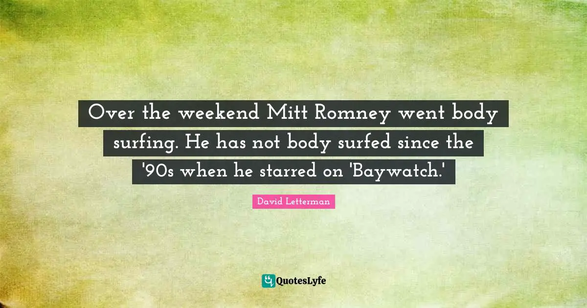 Over the weekend Mitt Romney went body surfing. He has not body surfed since the '90s when he starred on 'Baywatch.'