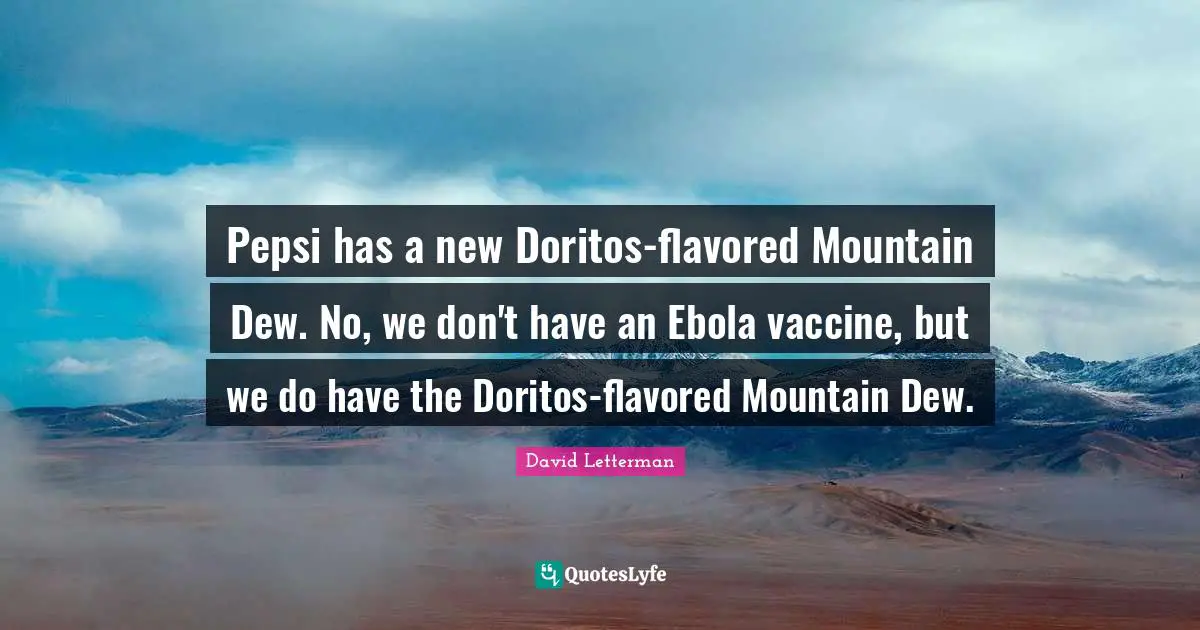 Dew Quotes: "Pepsi has a new Doritos-flavored Mountain Dew. No, we don't have an Ebola vaccine, but we do have the Doritos-flavored Mountain Dew."