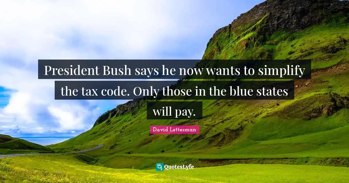 President Bush says he now wants to simplify the tax code. Only those in the blue states will pay.