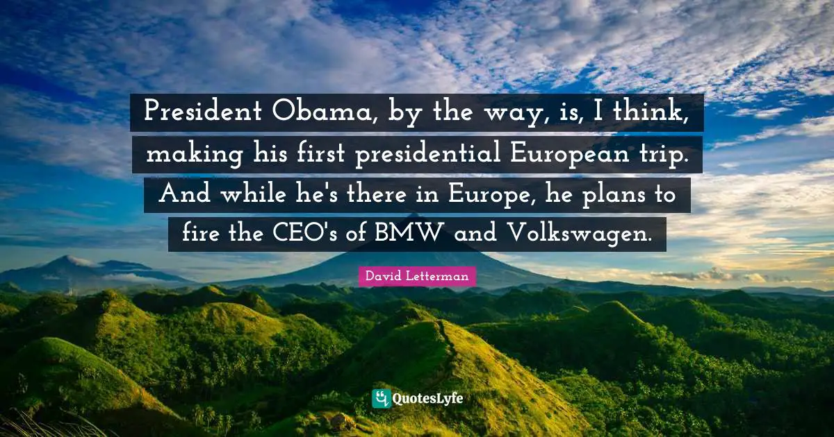President Obama, by the way, is, I think, making his first presidential European trip. And while he's there in Europe, he plans to fire the CEO's of BMW and Volkswagen.