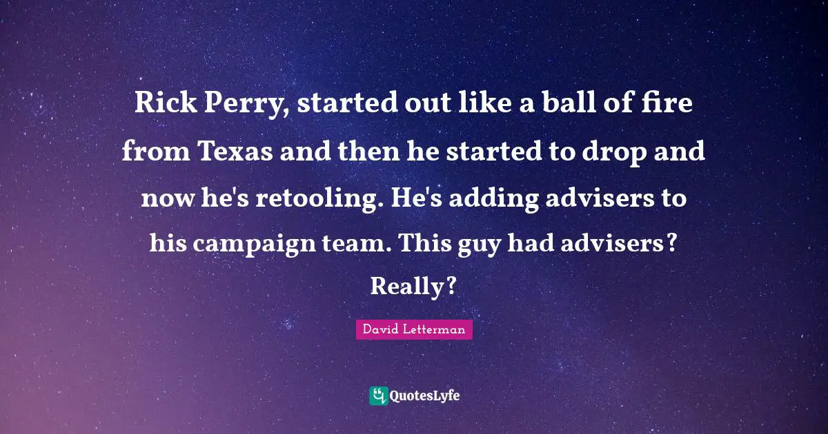 Rick Perry, started out like a ball of fire from Texas and then he started to drop and now he's retooling. He's adding advisers to his campaign team. This guy had advisers? Really?