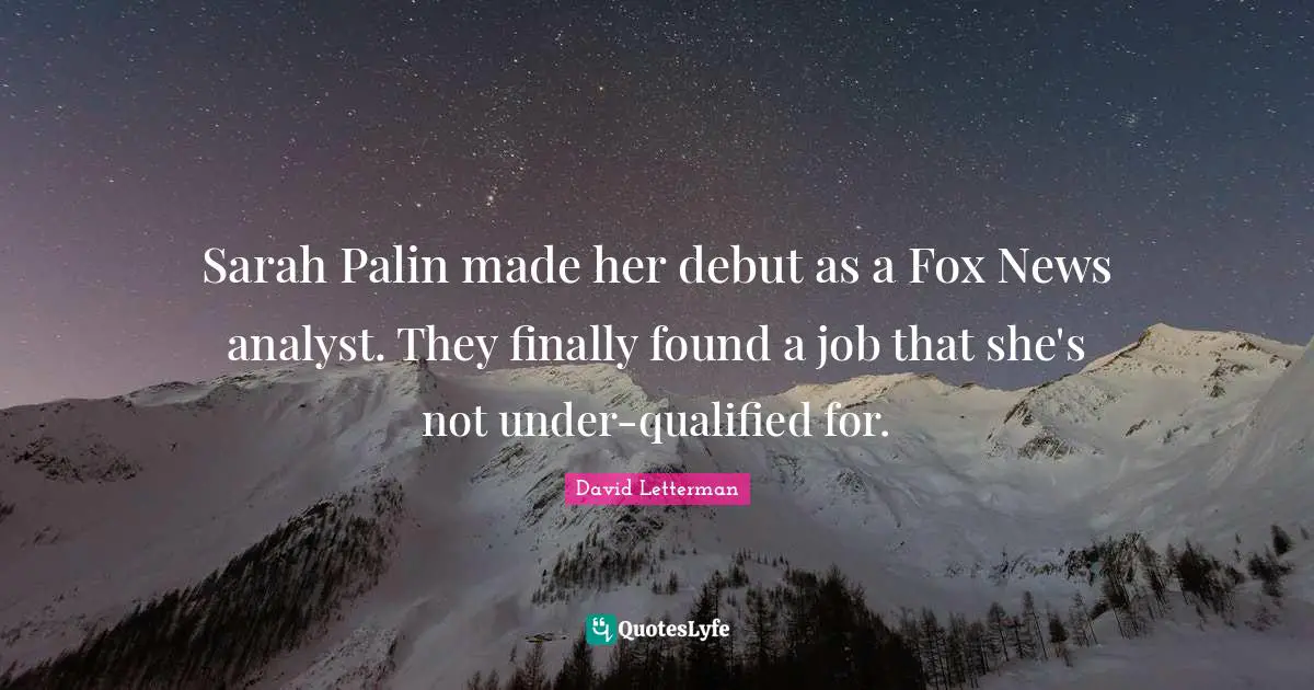 Sarah Palin made her debut as a Fox News analyst. They finally found a job that she's not under-qualified for.