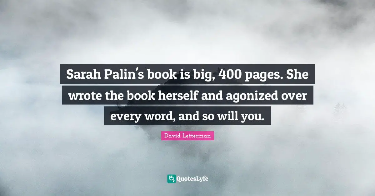 Sarah Palin's book is big, 400 pages. She wrote the book herself and agonized over every word, and so will you.