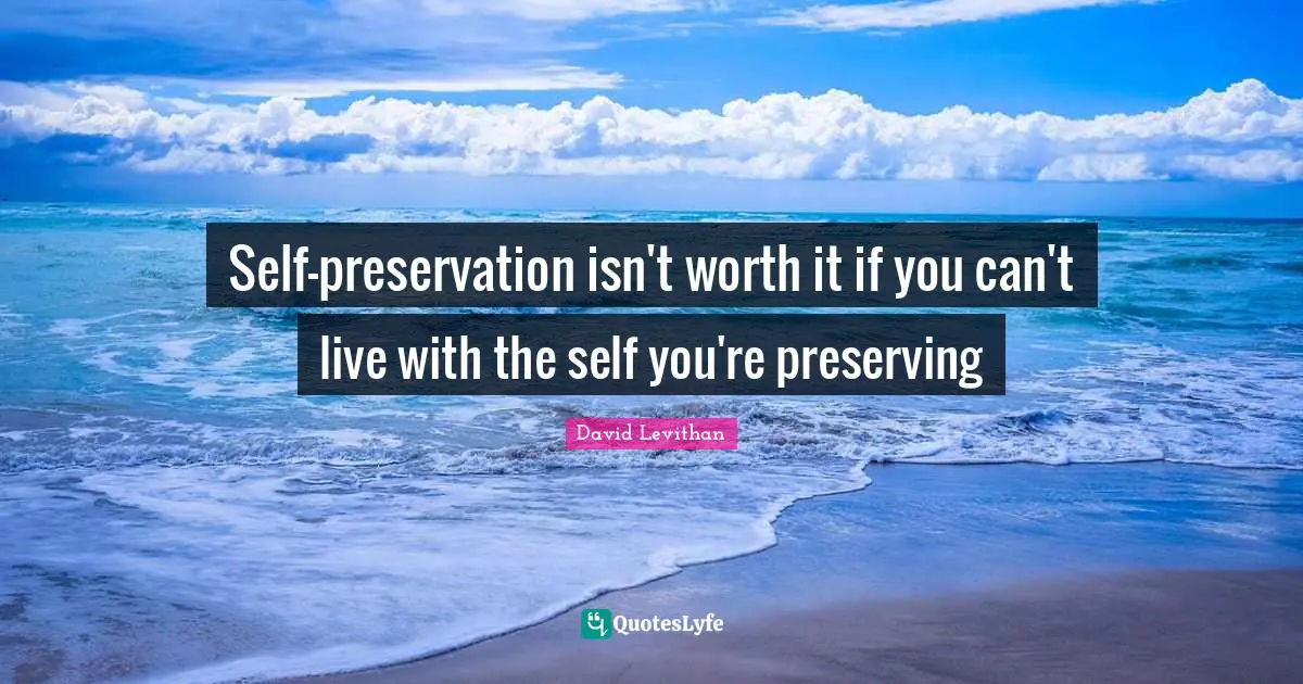 Self-preservation isn't worth it if you can't live with the self you're preserving