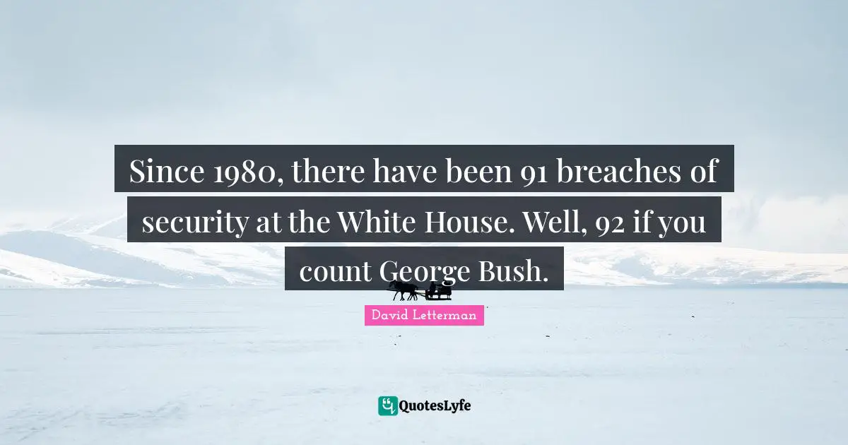 Since 1980, there have been 91 breaches of security at the White House. Well, 92 if you count George Bush.