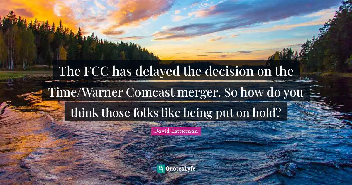 The FCC has delayed the decision on the Time/Warner Comcast merger. So how do you think those folks like being put on hold?