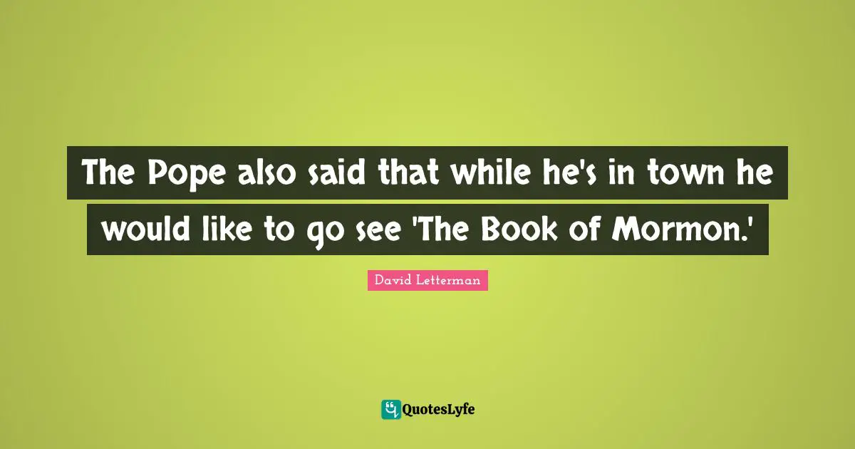 The Pope also said that while he's in town he would like to go see 'The Book of Mormon.'