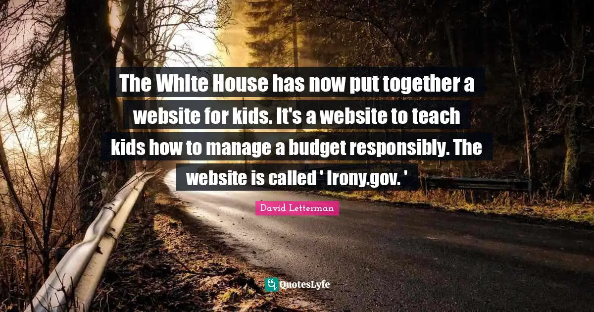 The White House has now put together a website for kids. It's a website to teach kids how to manage a budget responsibly. The website is called ' Irony.gov. '