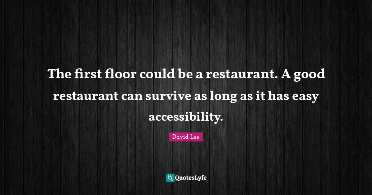 The first floor could be a restaurant. A good restaurant can survive as long as it has easy accessibility.