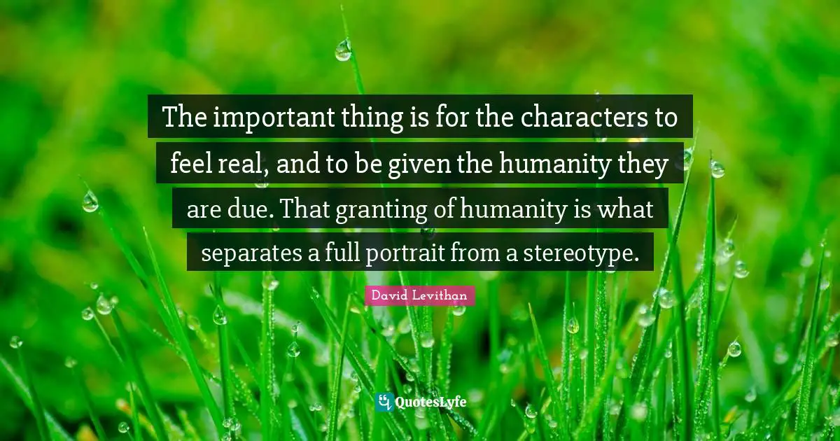 The important thing is for the characters to feel real, and to be given the humanity they are due. That granting of humanity is what separates a full portrait from a stereotype.