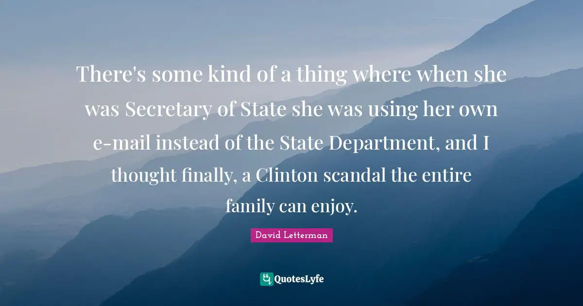 There's some kind of a thing where when she was Secretary of State she was using her own e-mail instead of the State Department, and I thought finally, a Clinton scandal the entire family can enjoy.