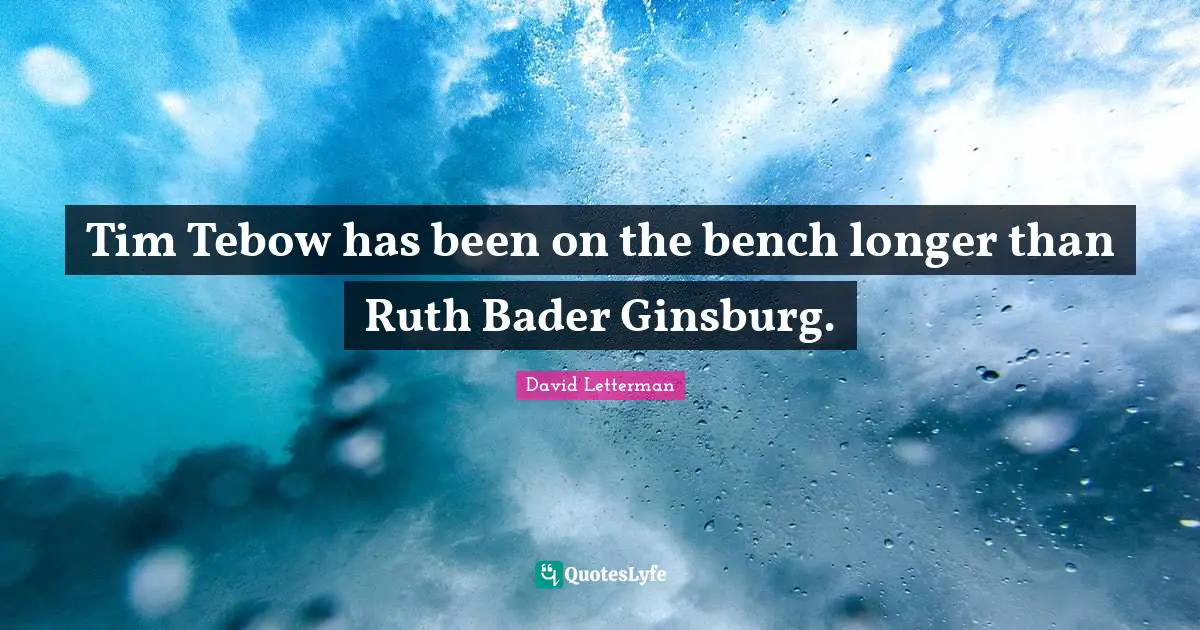 Ruth Quotes: "Tim Tebow has been on the bench longer than Ruth Bader Ginsburg."