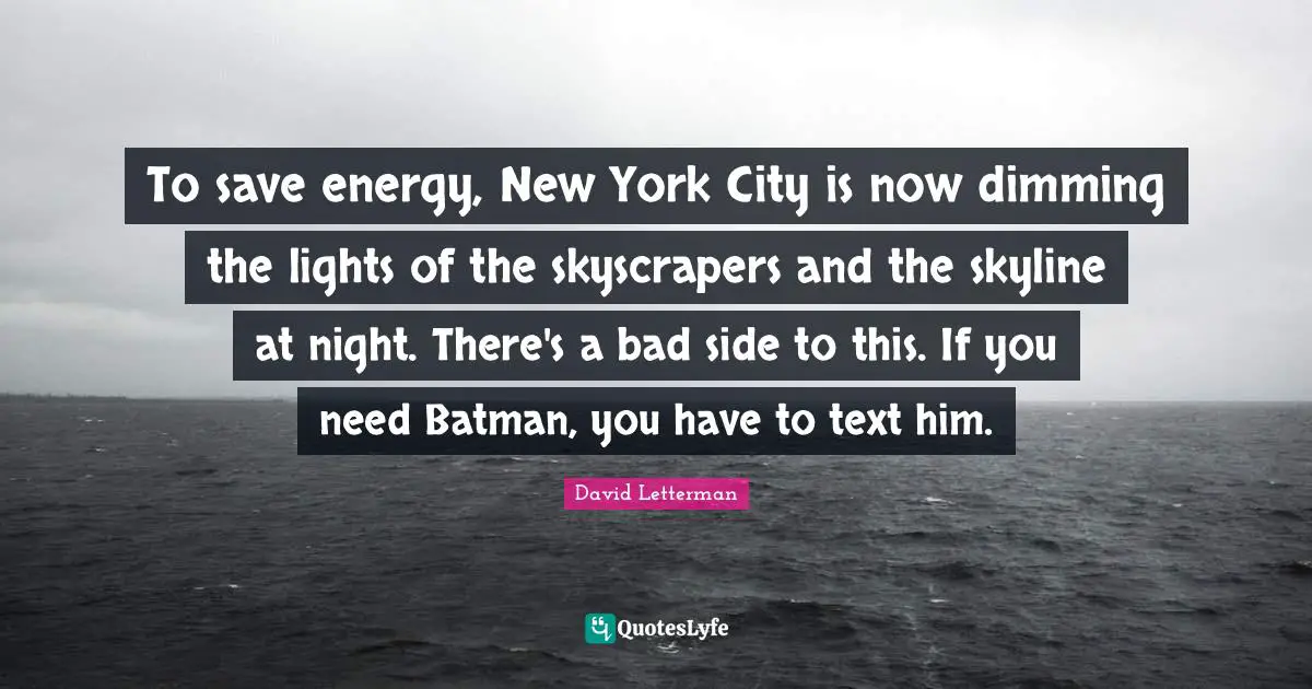 To save energy, New York City is now dimming the lights of the skyscrapers and the skyline at night. There's a bad side to this. If you need Batman, you have to text him.