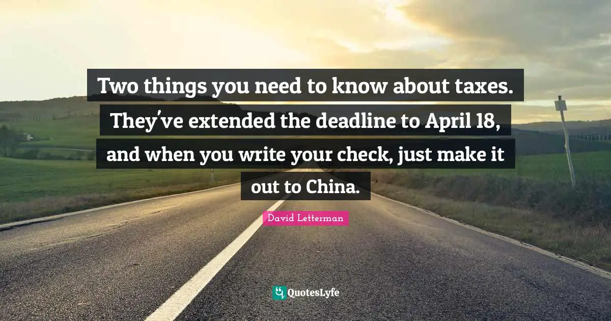 Two things you need to know about taxes. They've extended the deadline to April 18, and when you write your check, just make it out to China.