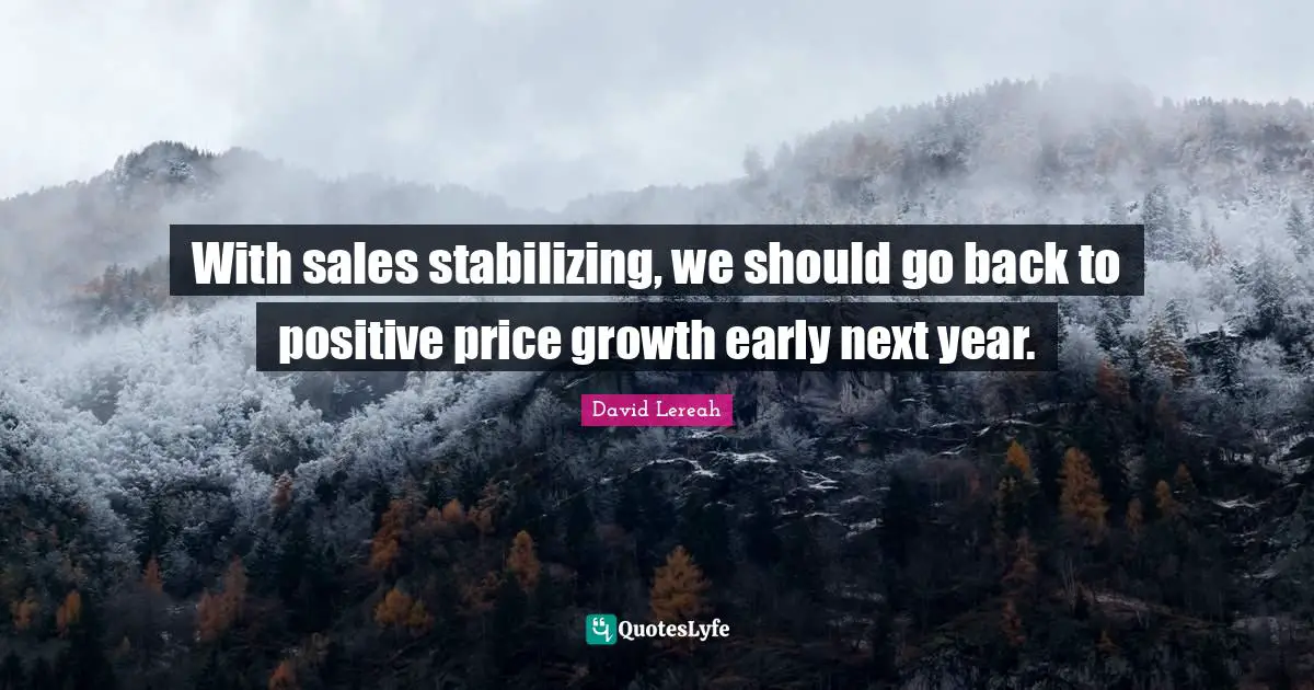With sales stabilizing, we should go back to positive price growth early next year.