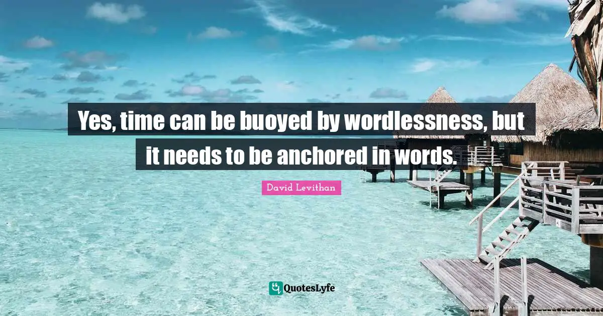 Yes, time can be buoyed by wordlessness, but it needs to be anchored in words.