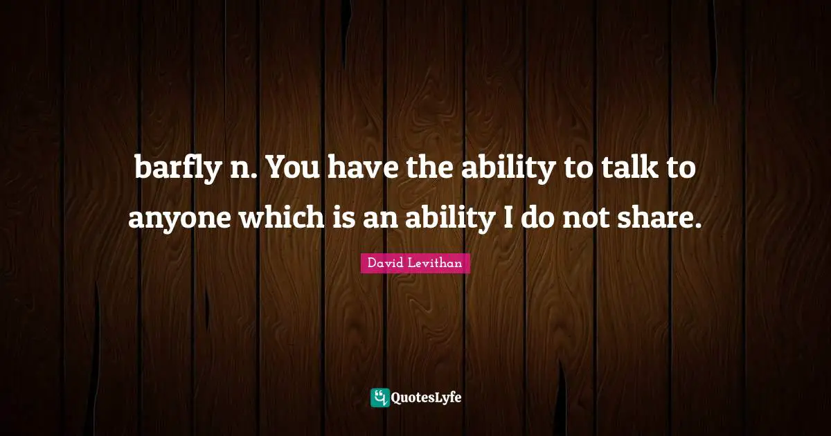 barfly n. You have the ability to talk to anyone which is an ability I do not share.