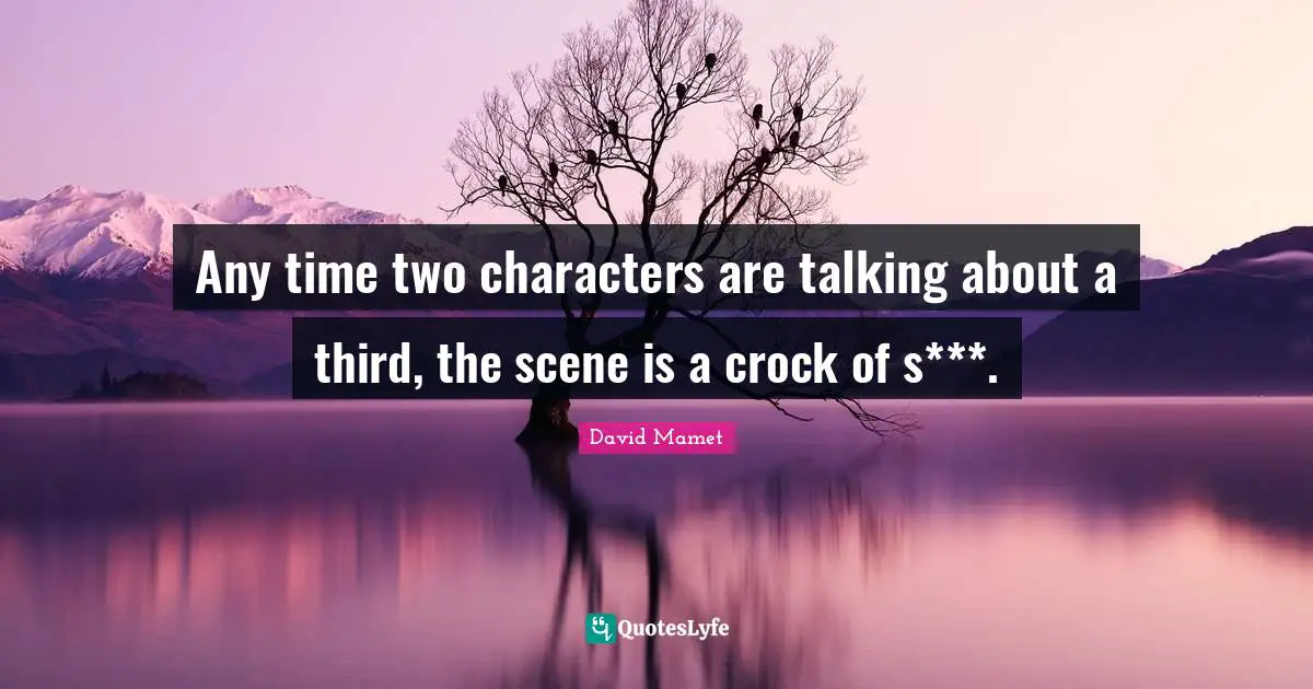 Any time two characters are talking about a third, the scene is a crock of s***.