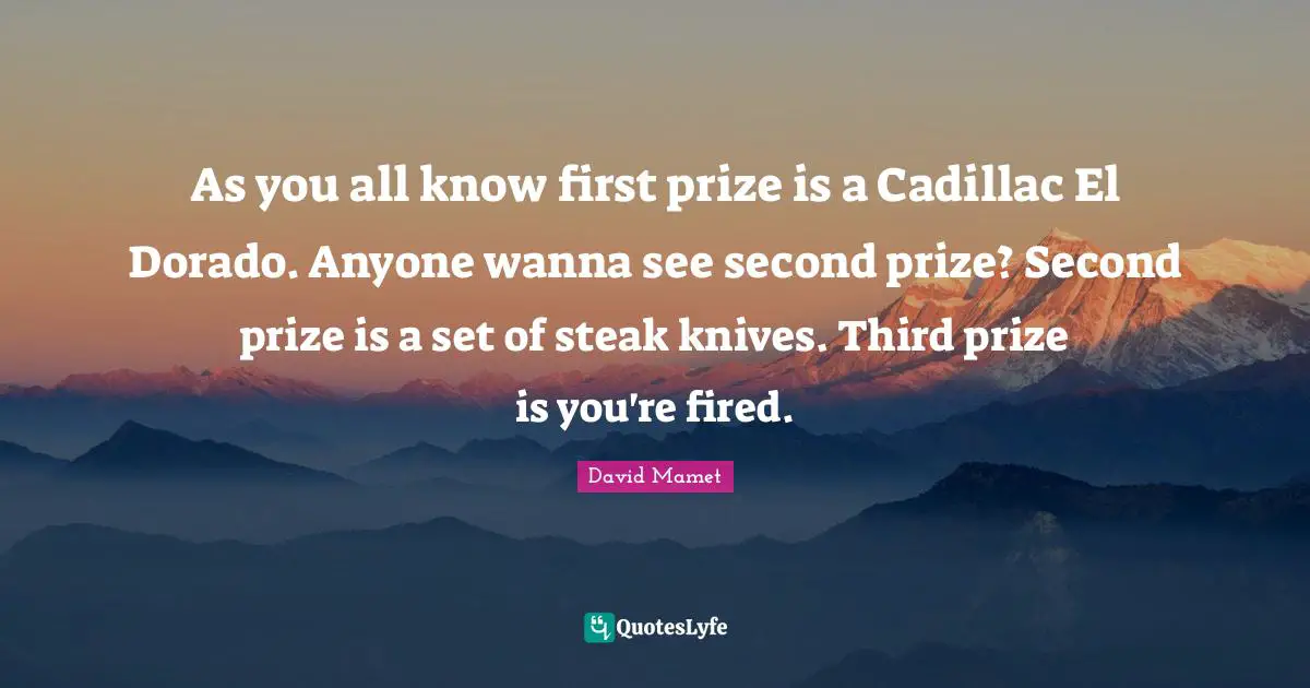 Cadillacs Quotes: "As you all know first prize is a Cadillac El Dorado. Anyone wanna see second prize? Second prize is a set of steak knives. Third prize is you're fired."