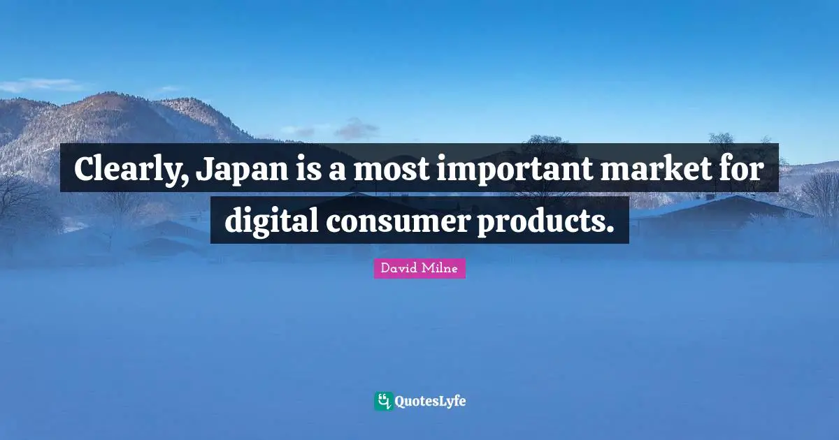 Clearly, Japan is a most important market for digital consumer products.