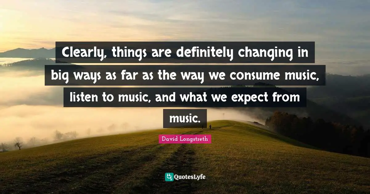 Clearly, things are definitely changing in big ways as far as the way we consume music, listen to music, and what we expect from music.