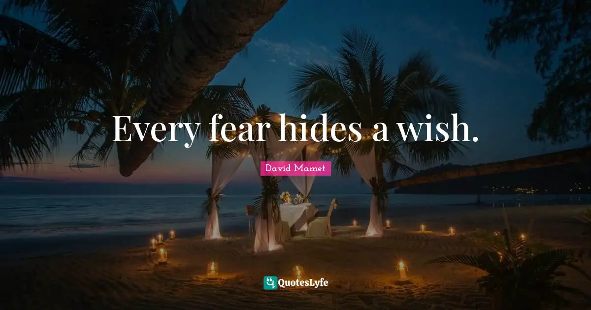 Every fear hides a wish.