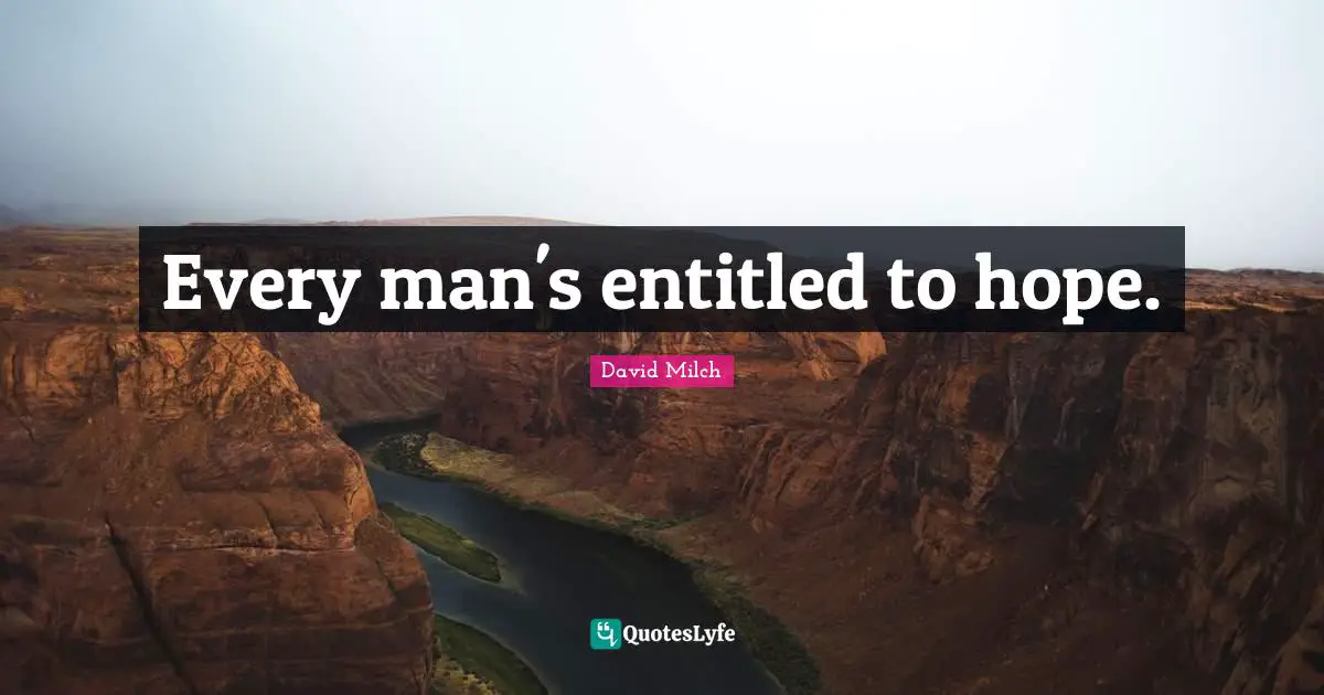 Every man's entitled to hope.