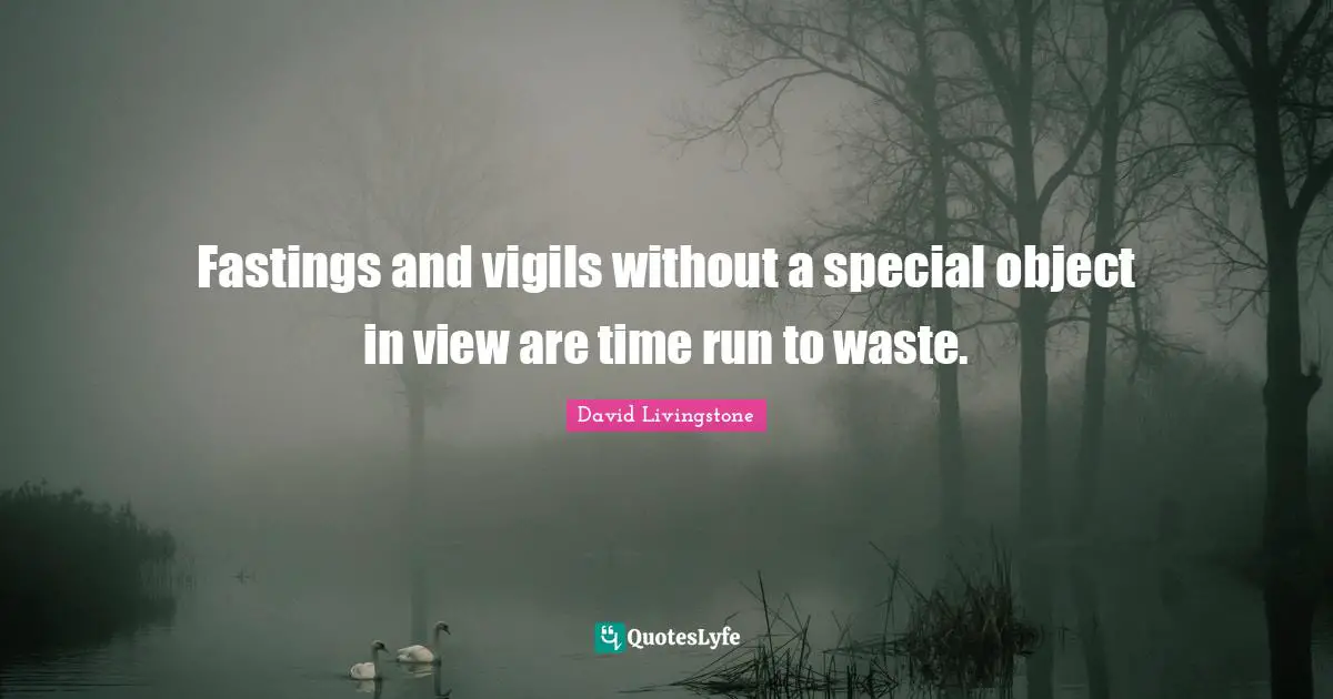 David Livingstone Quotes: "Fastings and vigils without a special object in view are time run to waste."