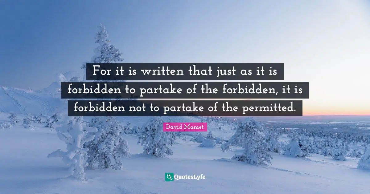 For it is written that just as it is forbidden to partake of the forbidden, it is forbidden not to partake of the permitted.