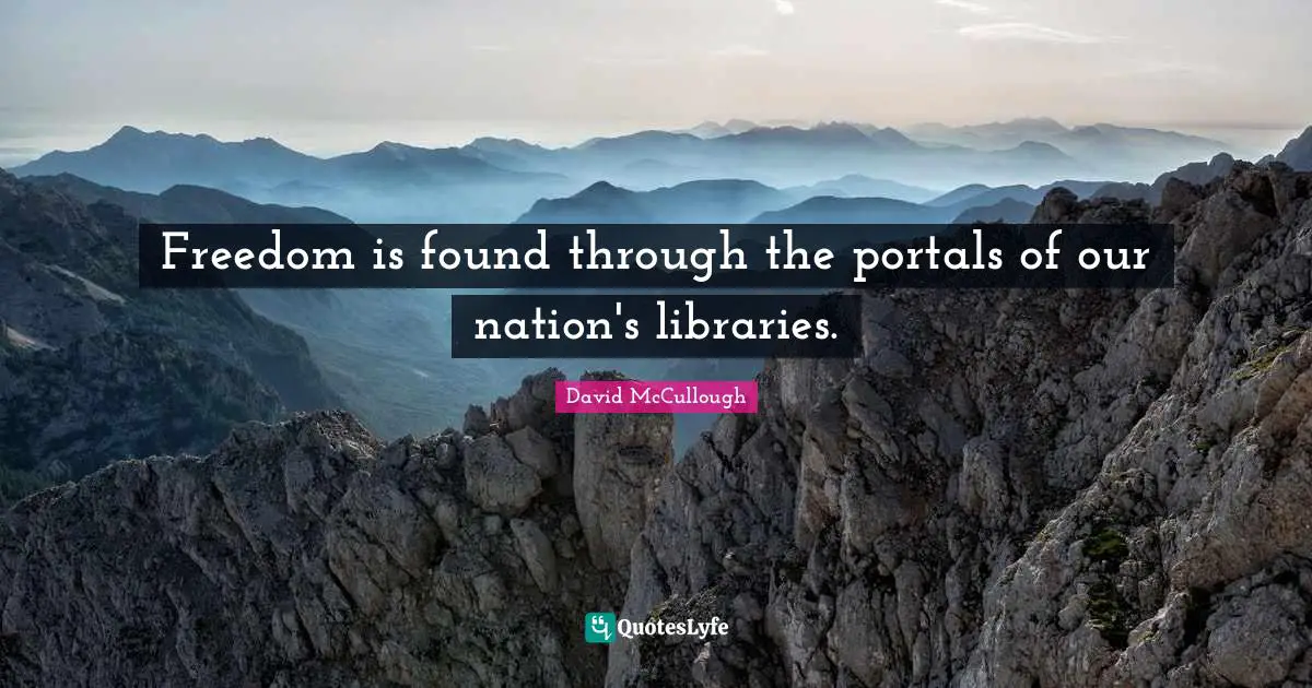 Freedom is found through the portals of our nation's libraries.