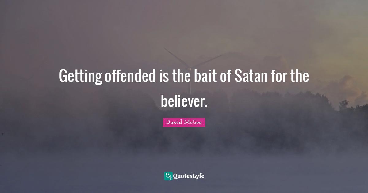 Getting offended is the bait of Satan for the believer.
