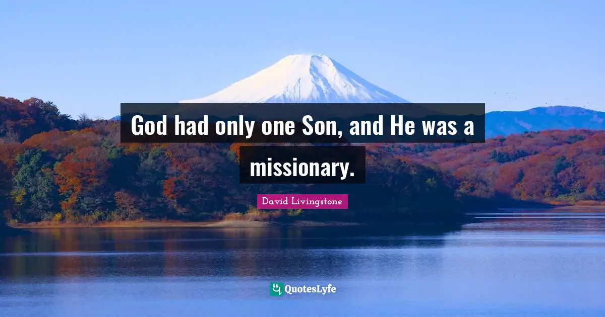 David Livingstone Quotes: "God had only one Son, and He was a missionary."