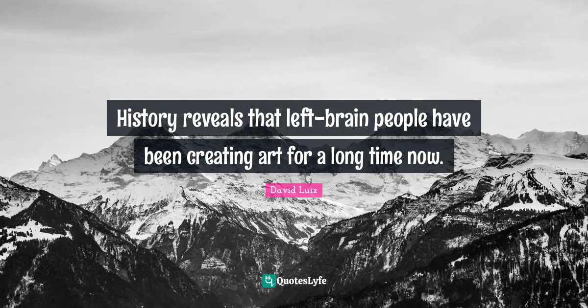 History reveals that left-brain people have been creating art for a long time now.