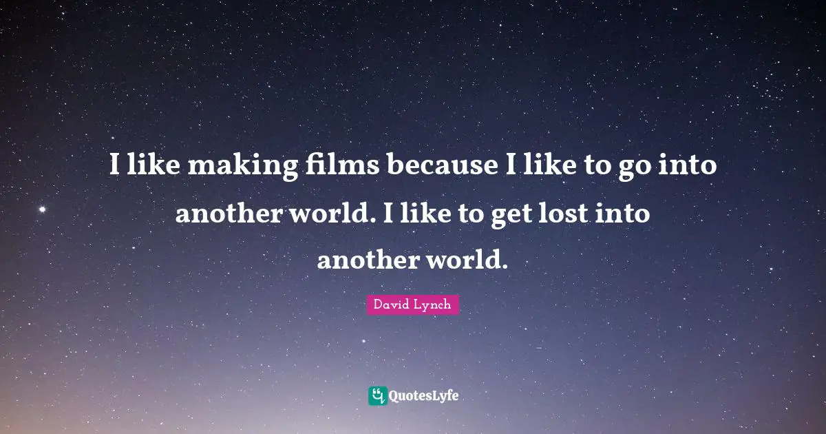 Another World Quotes: "I like making films because I like to go into another world. I like to get lost into another world."