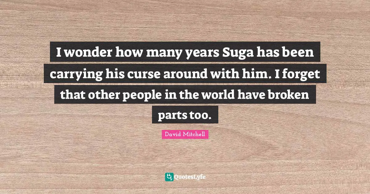 I wonder how many years Suga has been carrying his curse around with him. I forget that other people in the world have broken parts too.