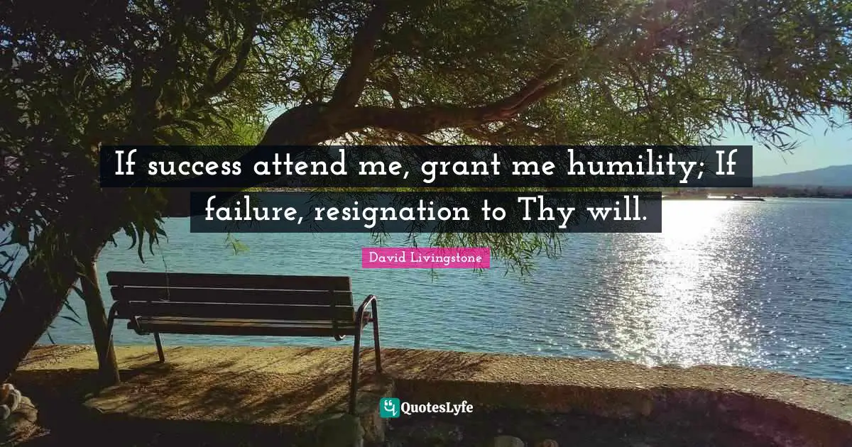 David Livingstone Quotes: "If success attend me, grant me humility; If failure, resignation to Thy will."