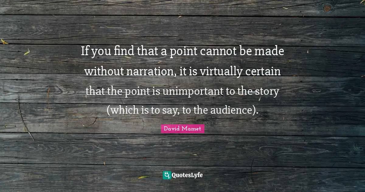 If you find that a point cannot be made without narration, it is virtually certain that the point is unimportant to the story (which is to say, to the audience).