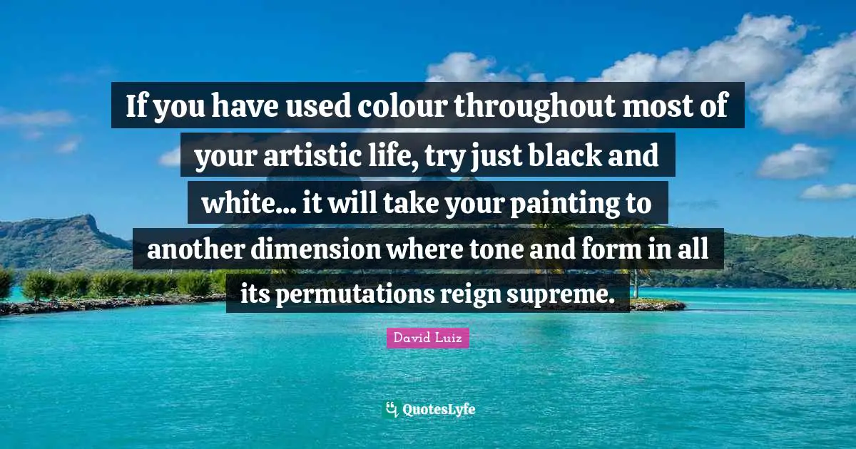 If you have used colour throughout most of your artistic life, try just black and white... it will take your painting to another dimension where tone and form in all its permutations reign supreme.