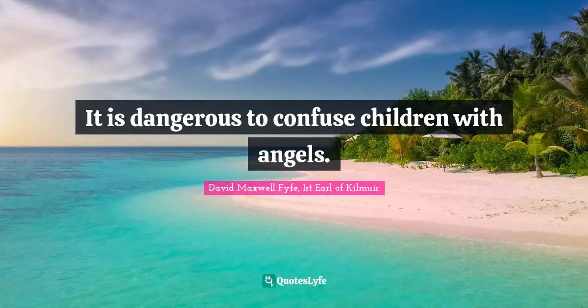 It is dangerous to confuse children with angels.