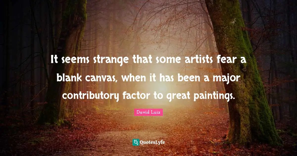 Blank Quotes: "It seems strange that some artists fear a blank canvas, when it has been a major contributory factor to great paintings."