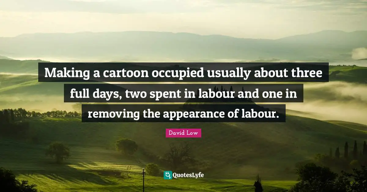 Making a cartoon occupied usually about three full days, two spent in labour and one in removing the appearance of labour.
